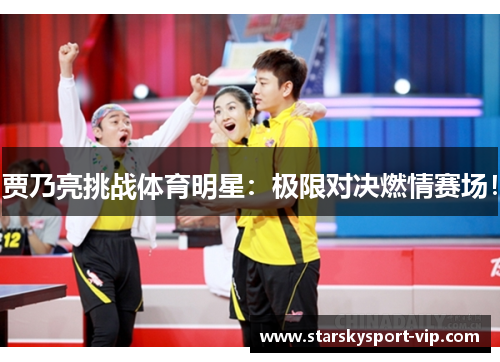 贾乃亮挑战体育明星：极限对决燃情赛场！